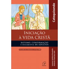 Iniciação à vida Cristã - Batismo, Confirmação e Eucaristia - Catequizando Iniciação à vida Cristã - Batismo, Confirmação e Eucaristia - Catequizando