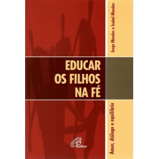 Educar os filhos na fé: amor, diálogo e equilíbrio Educar os filhos na fé: amor, diálogo e equilíbrio