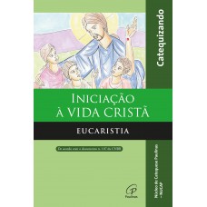 Iniciação à vida Cristã - Eucaristia - Catequizando Iniciação à vida Cristã - Eucaristia - Catequizando