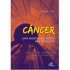 Câncer: uma montanha-russa assustadora Câncer: uma montanha-russa assustadora