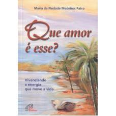 Que amor é esse? Vivenciando a energia que move a vida Que amor é esse? Vivenciando a energia que move a vida