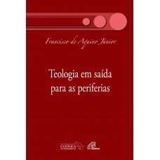 Teologia em saída para as periferias Teologia em saída para as periferias