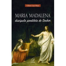 Maria Madalena, discípula predileta do Senhor Maria Madalena, discípula predileta do Senhor