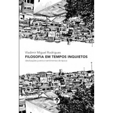 Filosofia em Tempos Inquietos: idealizações juvenis e sentimentos de época Filosofia em Tempos Inquietos: idealizações juvenis e sentimentos de época