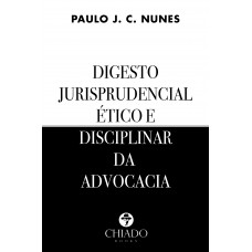 Digesto jurisprudencial ético e disciplinar da advocacia Digesto jurisprudencial ético e disciplinar da advocacia