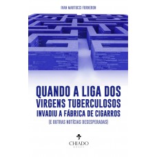 Quando a liga dos virgens tuberculosos invadiu a fábrica de cigarros (e outras notícias desesperadas) Quando a liga dos virgens tuberculosos invadiu a fábrica de cigarros (e outras notícias desesperadas)