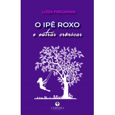 O Ipê Roxo e Outras Crônicas O Ipê Roxo e Outras Crônicas
