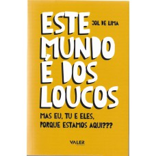 Este mundo é dos loucos: mas eu, tu e eles, porque estamos aqui?