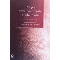 Corpo, envelhecimento e felicidade Corpo, envelhecimento e felicidade