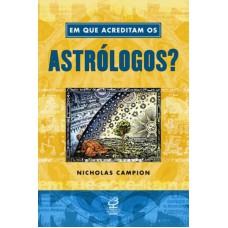 Em que acreditam os astrólogos? Em que acreditam os astrólogos?