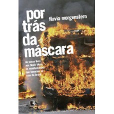 Por trás da máscara: Do passe livre aos black blocs, as manifestações que tomaram as ruas do Brasil