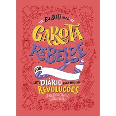 Eu sou uma Garota Rebelde: Um Diário para iniciar Revoluções Eu sou uma Garota Rebelde: Um Diário para iniciar Revoluções
