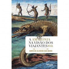 A Amazônia na visão dos viajantes: séculos xvi e xvii