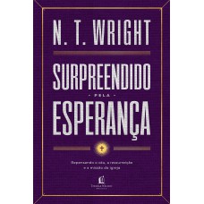 Surpreendido pela esperança: Repensando o céu, a ressurreição e a missão da igreja Surpreendido pela esperança: Repensando o céu, a ressurreição e a missão da igreja