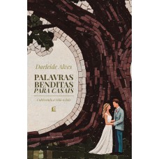 Palavras benditas para casais: Cultivando a vida a dois – Da mesma autora de “Amor e cura”