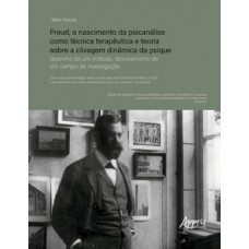Freud, o nascimento da psicanálise como técnica terapêutica e teoria sobre a clivagem dinâmica da psique: