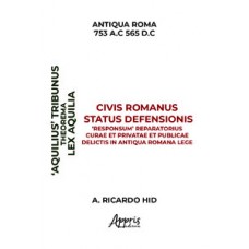 ‘Aquiliae’ Theorema Civis Romanus Status Defensionis ‘Responsum’ Reparatorius Curae et Privatae et Publicae Delictis in Antiqua Romana Lege