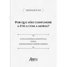 Por que não confundir a ética com a moral? Por que não confundir a ética com a moral?