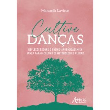 Cultive danças: reflexões sobre o ensino-aprendizagem em dança para o cultivo de metodologias plurais
