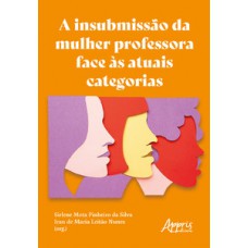 A insubmissão da mulher professora face às atuais categorias A insubmissão da mulher professora face às atuais categorias