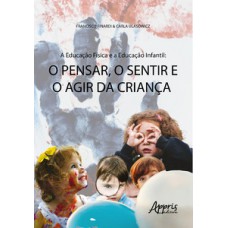 A educação física e a educação infantil - O pensar, o sentir e o agir da criança A educação física e a educação infantil - O pensar, o sentir e o agir da criança