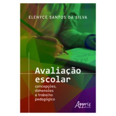 Avaliação escolar - Concepções, dimensões e trabalho pedagógico