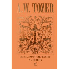 Coleção Tozer - Jesus, Nosso Defersor na Glória Coleção Tozer - Jesus, Nosso Defersor na Glória