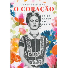 O coração: Frida Kahlo em Paris O coração: Frida Kahlo em Paris