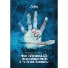 Moeda, teoria da regulação e sua inserção na formação da política monetária no Brasil Moeda, teoria da regulação e sua inserção na formação da política monetária no Brasil