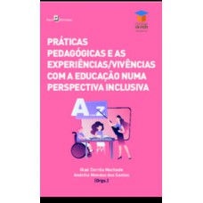 Práticas Pedagógicas e Experiências/Vivências numa Perspectiva Inclusiva Práticas Pedagógicas e Experiências/Vivências numa Perspectiva Inclusiva
