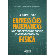 O papel das expressões matemáticas nos processos de ensino e aprendizagem em física O papel das expressões matemáticas nos processos de ensino e aprendizagem em física