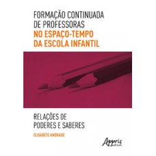 Formação continuada de professoras no espaço-tempo da escola infantil Formação continuada de professoras no espaço-tempo da escola infantil