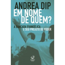 Em nome de quem?: A bancada evangélica e seu projeto de poder Em nome de quem?: A bancada evangélica e seu projeto de poder