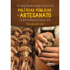Os trabalhadores artesãos em barro e as políticas públicas de artesanato no Alto do Moura em Caruaru (PE)