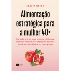 Alimentação estratégica para a mulher 40+: Um guia prático para eliminar sintomas, modular hormônios e promover beleza e saúde no climatério e na menopausa Alimentação estratégica para a mulher 40+: Um guia prático para eliminar sintomas, modular hormônios e promover beleza e saúde no climatério e na menopausa