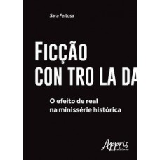 Ficção controlada: o efeito de real na minissérie histórica Ficção controlada: o efeito de real na minissérie histórica