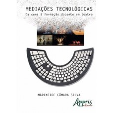 Mediações tecnológicas: da cena à formação docente em teatro Mediações tecnológicas: da cena à formação docente em teatro