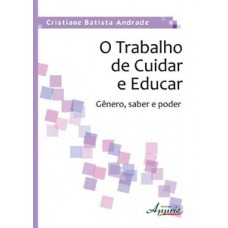 O trabalho de cuidar e educar: gênero, saber e poder O trabalho de cuidar e educar: gênero, saber e poder