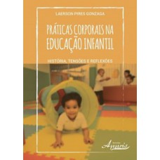 Práticas corporais na educação infantil: história, tensões e reflexões Práticas corporais na educação infantil: história, tensões e reflexões