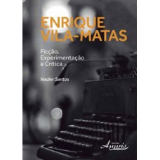 Enrique vila-matas: ficção, experimentação e crítica