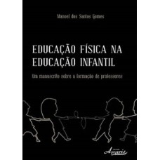 Educação física na educação infantil: um manuscrito sobre a formação de professores Educação física na educação infantil: um manuscrito sobre a formação de professores