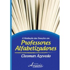 A mediação das emoções em professores alfabetizadores A mediação das emoções em professores alfabetizadores