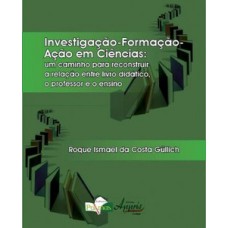 Investigação-formação-ação em ciências: um caminho para reconstruir a relação entre livro didático Investigação-formação-ação em ciências: um caminho para reconstruir a relação entre livro didático