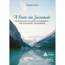 A fonte da juventude: em busca de um perfil sociorreligioso das juventudes universitárias A fonte da juventude: em busca de um perfil sociorreligioso das juventudes universitárias