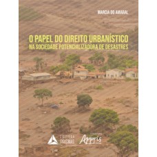 O papel do direito urbanístico na sociedade potencializadora de desastres O papel do direito urbanístico na sociedade potencializadora de desastres