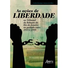 As ações de liberdade no tribunal da relação do Rio de Janeiro no período entre 1871 e 1888 As ações de liberdade no tribunal da relação do Rio de Janeiro no período entre 1871 e 1888