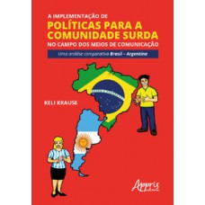 A implementação de políticas para a comunidade surda no campo dos meios de comunicação: uma análise comparativa Brasil - argentina A implementação de políticas para a comunidade surda no campo dos meios de comunicação: uma análise comparativa Brasil - argentina