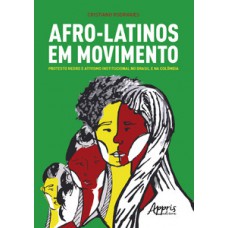 Afro-latinos em movimento: protesto negro e ativismo institucional no Brasil e na colômbia Afro-latinos em movimento: protesto negro e ativismo institucional no Brasil e na colômbia