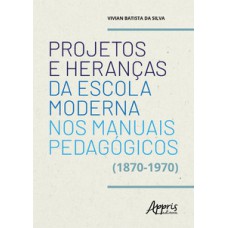 Projetos e heranças da escola moderna nos manuais pedagógicos (1870-1970) Projetos e heranças da escola moderna nos manuais pedagógicos (1870-1970)