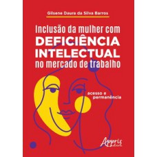 Inclusão da mulher com deficiência intelectual no mercado de trabalho: acesso e permanência Inclusão da mulher com deficiência intelectual no mercado de trabalho: acesso e permanência